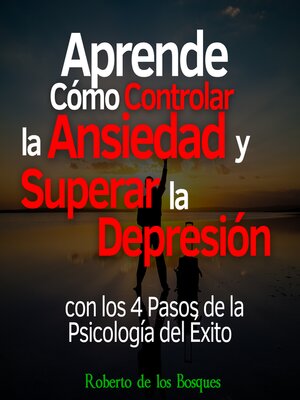 cover image of Aprende Cómo Controlar la Ansiedad y Superar la Depresión con los 4 Pasos de la Psicología del Éxito
